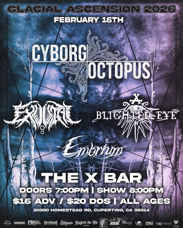 🔥 Glacial Ascension 2026 hits The X Bar on Feb 16th!

Experience a night of mind-bending metal with Cyborg Octopus, Exuvial, Blighted Eye, and Embrium!

🎟️ $16 ADV / $20 DOS 

🕖 Doors 7PM | 🎸 Show 8PM 

🌐 All Ages

📍20990 Homestead Rd, Cupertino, CA

#TheXBar #CupertinoShows #CyborgOctopus #Exuvial #BlightedEye #Embrium #LiveMetal #BayAreaMusic #MetalShow #LiveAtTheXBar